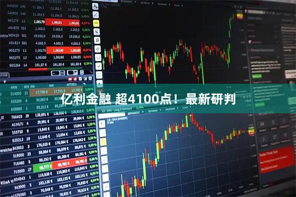 亿利金融 超4100点！最新研判